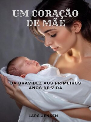 cover image of Um Coração De Mãe--Da Gravidez Aos Primeiros Anos De Vida